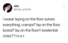 a tweet that reads, i swear laying on the floor solves everything