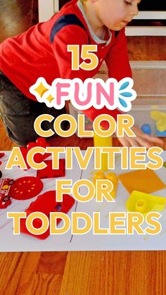 a young boy is playing with toys on the floor and in front of him are words that read 15 fun color activities for toddlers