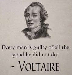 a black and white drawing of voltaire with the quote every man is gutsy of all the good he did not do