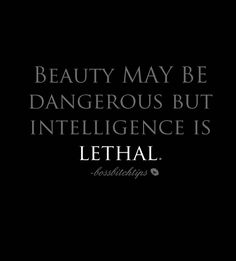 a quote that says, beauty may be dangerous but intelilince is lethlal