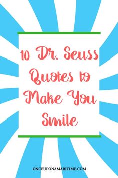 the words 10 dr seuss quotes to make you smile on a blue and white background