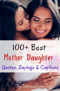 two women hugging each other with the words 100 best mother daughter quotes, sayings and captions