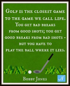 a golf quote with the words,'golf is the closest game to the game we call life you get bad breaks from good shots