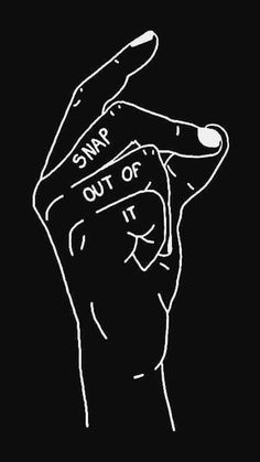 a black and white drawing of a person's hand with the words snap out of it