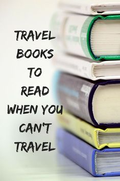 three books stacked on top of each other with the words travel books to read when you can't travel