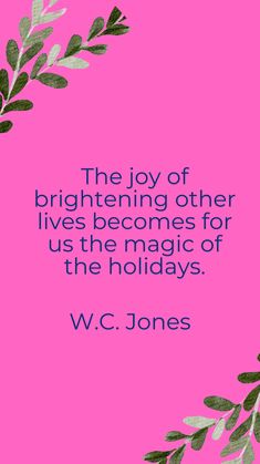 the joy of brightening other lives becomes for us the magic of the holidays w c jones