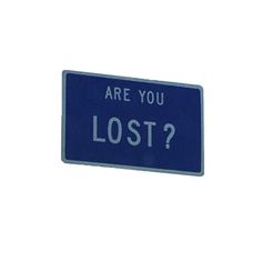 a blue sign that says are you lost?