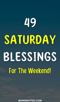 the words,'47 saturday blessings for the weekend'are in yellow and white