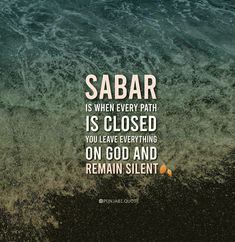 the quote sabar is when every path is closed you leave everything on god and remain silent