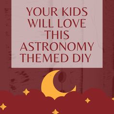 a poster with the words, your kids will love this astronomy themed diy