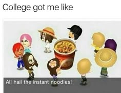 an image of some cartoon characters with the caption college got me like all hail the instant noodles