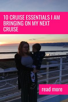 a woman holding a baby next to the ocean with text reading 10 cruise essentials i am bringing on my next cruise read more