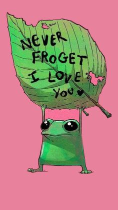 a green frog holding a leaf with the words never forget i love you on it