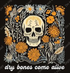 a skull surrounded by flowers and plants with the words dry bones come alive on it