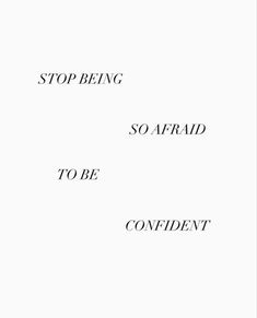 the words stop being so afraid to be confident are in black and white letters on a white background