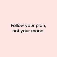 a pink background with the words follow your plan, not your mood