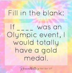 a colorful tie dye background with the words fill in the blank if olympic event, i would totally have a gold medal medal