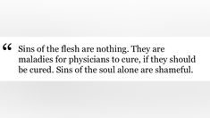 an image of a quote from the book sin's of flesh are nothing they are maldies for physicianss to care, if they should be cruel