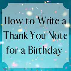 a blue background with confetti and the words how to write a thank you note for a birthday