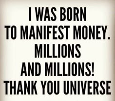 a sign that says i was born to manfest money, millions andmillions thank you universe