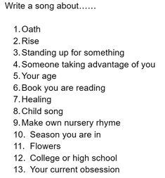 a poem written in black and white with the words'write a song about 1 oat 2 rise 3 standing up for something 4 someone taking advantage of you 5 your age 6