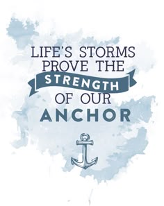 an anchor with the words, life's storms prove the strength of our anchor