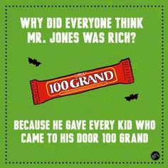 a candy bar with the words, why did everyone think mr jones was rich? because he gave every kid who came to his door too grand