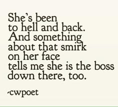 a quote that says she's been to hell and back and something about that smile on her face tells me she is the boss down there, too