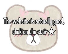 a teddy bear with the words the website is actually good, click on the star