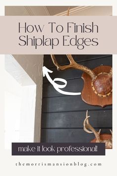 how to finish shiplap edges on the wall with deer heads and antlers