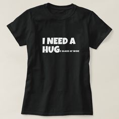 I need a hug -e glass of wine t-shirt from Ricaso - humor themed t-shirt - or change gin or other text I Was Left Unsupervised, White Chicks, Weird Shirts, Slogan Tee, Vinyl Crafts, Funny Humor, Womens Basic, Hocus Pocus, Funny Tees