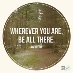 an image of a quote that says, wherever you are, be all there in the forest