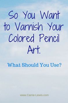 a person flying a kite with the words so you want to varnish your colored pencil art?