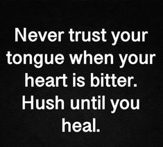 a quote that says never trust your tongue when your heart is bitter hush until you heal