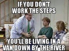 two people are talking to each other in front of a tv screen with the caption if you don't work the steps you'll be living in a van down by the river