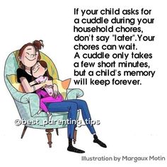 a woman sitting on top of a chair next to a baby in her lap and the words, if your child asks for a cuddle during your household chores, don't