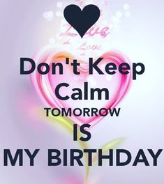 a heart with the words i love you don't keep calm tomorrow is my birthday