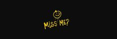 a yellow smiley face with the words miss me? written on it in black background