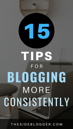 a laptop computer sitting on top of a desk with the words 15 tips for blogging more constantly