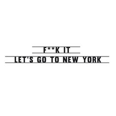 the words f k t let's go to new york are black and white