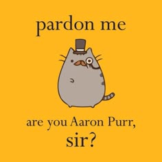 a card with an image of a cat wearing a top hat and text that reads, pardon me are you aaron purr, sir?