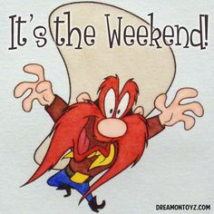 an image of a cartoon character saying it's the weekend