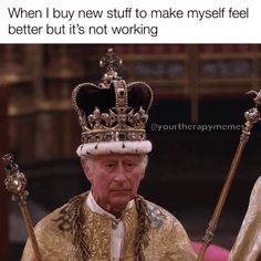 an older man wearing a crown and holding two swords in front of him, with the caption'when i buy stuff to make my self feel better but it's not working