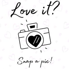 a camera with the words love it? snap a pic in black on a white background