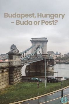 a bridge with cars driving over it and the words budapest, hungry buddha or pest?