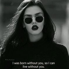 a woman with dark lipstick and sunglasses on her face is looking at the camera while she's saying i was born without you, so i can live without you