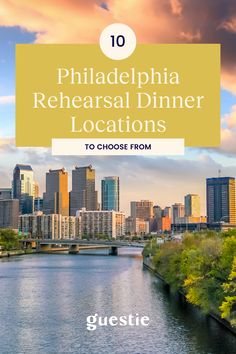 the city skyline and river with text overlay that reads 10 philadelphia rereasal dinner locations to choose from