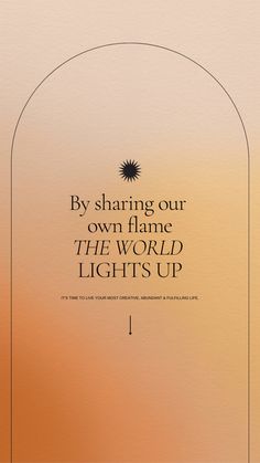 an orange and yellow background with the words by sharing our own flame, the world lights up