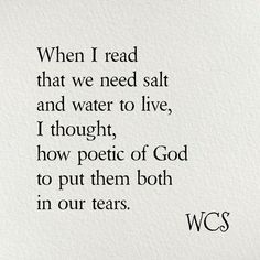 a poem written in black ink on white paper with the words when i read that we need salt and water to live, i thought how poetry of god to put them both in our tears