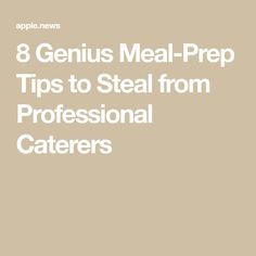 the words 8 genius meal prep tips to steal from professional caterers on a beige background